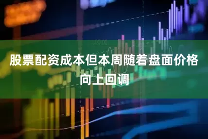 股票配资成本但本周随着盘面价格向上回调